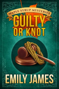 Title: Guilty or Knot: A Cozy Mystery, Author: Emily James