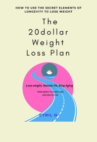 Title: The 20 Dollars Weight Loss Plan : Lose Weight, Remain Fit, Live Longer with The Secret Elements of Longevity, Author: Cyril O