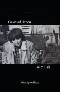 Title: Collected Fiction, Author: Keith Hale