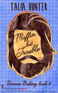 Title: Muffin But Trouble: An Opposites Attract Small Town Romance, Author: Smartypants Romance