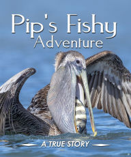 Title: Pip's Fishy Adventure: A TRUE STORY, Author: Shelley Lynch