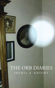 Title: The Orb Diaries, Author: Sheryl A. Knight