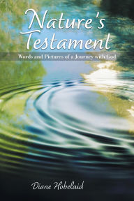 Title: Nature's Testament: Words and Pictures of a Journey with God, Author: Diane Hobelaid