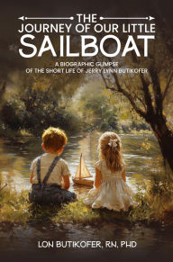 Title: The Journey of Our Little Sailboat: A Biographic Glimpse of the Short Life of Jerry Lynn Butikofer, Author: Dr. Lon Butikofer