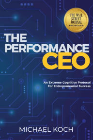 Title: The Performance CEO: An Extreme Cognitive Protocol for Entrepreneurial Success, Author: Michael Koch