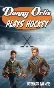 Title: Danny Orlis Plays Hockey, Author: Bernard Palmer