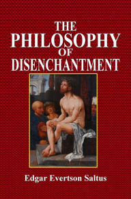 Title: The Philosophy of Disenchantment, Author: Edgar Evertson Saltus