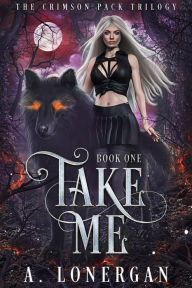 Title: Take Me, Author: A. Lonergan