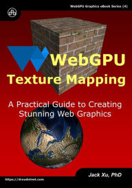 Title: WebGPU Texture Mapping: A Practical Guide to Creating Stunning Web Applications, Author: Jack Xu