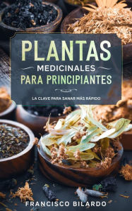 Title: Plantas Medicinales: Una guía práctica de referencias para más de 200 hierbas y remedios para enfermedades comunes, Author: Francisco Bilardo