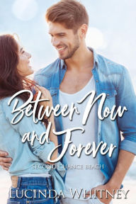 Title: Between Now and Forever: a Sweet Second Chance Romance, Author: Lucinda Whitney