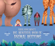 Title: Abbie Bing Bong's Big, Beautiful Book of Animal Bottoms, Author: Ryan Clark