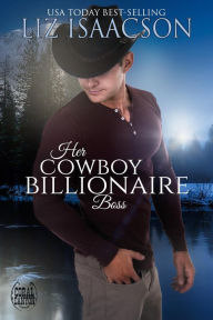 Title: Her Cowboy Billionaire Boss: A Whittaker Brothers Novel, Author: Liz Isaacson