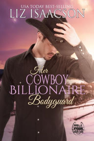 Title: Her Cowboy Billionaire Bodyguard: A Whittaker Brothers Novel, Author: Liz Isaacson