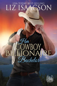 Title: Her Cowboy Billionaire Bachelor: An Everett Sisters Novel, Author: Liz Isaacson