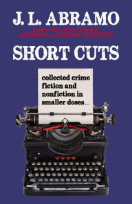 Title: Short Cuts: Collected Crime Fiction and Nonfiction in Smaller Doses, Author: J. L. Abramo