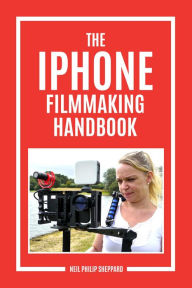 Title: The iPhone Filmmaking Handbook, Author: Neil Philip Sheppard