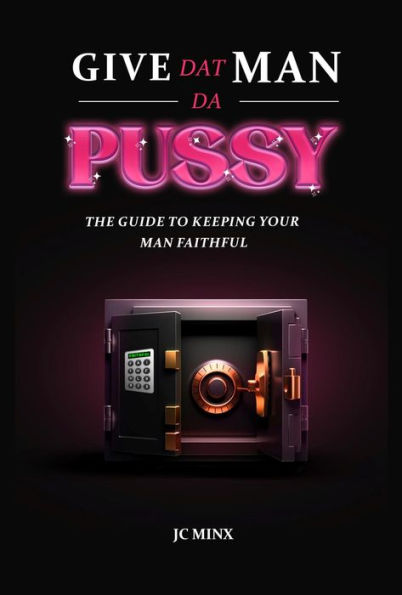 Give Dat Man Da Pussy, The Guide to Keeping Your Man Faithful