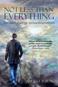 Title: Not Less Than Everything: One Man's Quest for Spiritual Enlightenment, Author: August Turak