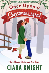 Title: Once Upon a Christmas Legend: A Beauty and the Beast Sweet Small Town Holiday Romance, Author: Ciara Knight