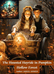 Title: The Haunted Hayride in Pumpkin Hollow Forest, Author: Aqeel Ahmed