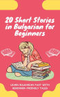 20 Short Stories in Bulgarian for Beginners: Learn Bulgarian fast with beginner-friendly tales
