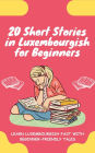 20 Short Stories in Luxembourgish for Beginners: Learn Luxembourgish fast with beginner-friendly tales