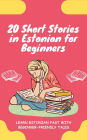 20 Short Stories in Estonian for Beginners: Learn Estonian fast with beginner-friendly tales