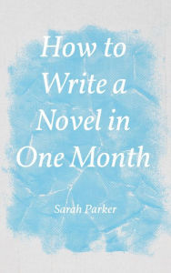 Title: How to Write a Novel in One Month, Author: Sarah Parker