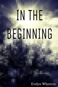 Title: In The Beginning, Author: Evelyn Whorton