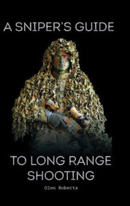 Title: A Sniper's Guide to Long Range Shooting, Author: Glen Roberts