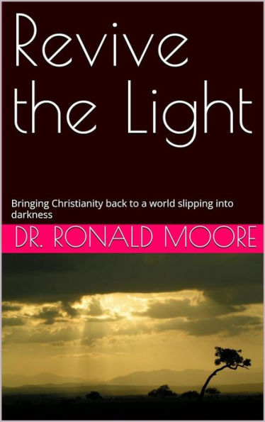 Revive the Light: Bringing Christianity back to a world slipping into darkness