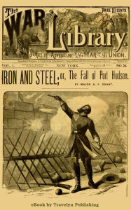 Title: Iron and Steel; or, The Fall of Port Hudson, Author: A. F. Grant