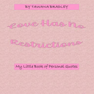 Title: Love Has no Restrictions:: My little Book of Personal Quotes, Author: Tawana Bradley