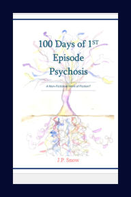 Title: 100 Days of 1st Episode Psychosis, Author: J.P. Snow