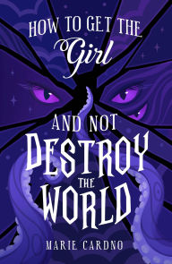 Title: How to Get the Girl (And Not Destroy the World), Author: Marie Cardno