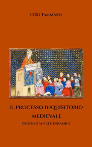 Title: Il processo inquisitorio medievale. Profili statici e dinamici, Author: Ciro Tammaro