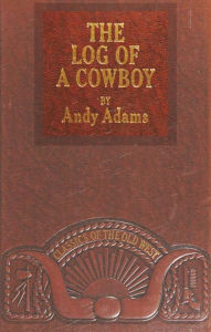 Title: The Log of a Cowboy: A Narrative of the Old Trail Days, Author: Andy Adams