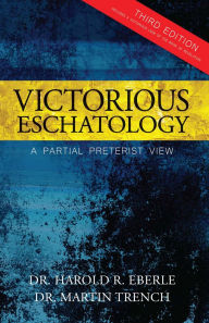 Title: Victorious Eschatology: A Partial Preterist View, Author: Dr. Harold Eberle