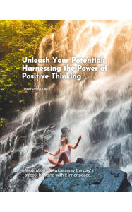 Title: Unleash Your Potential: Harnessing The Power of Positive Thinking, Author: Laux