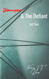 Title: Downpour & The Defiant Act Two, Author: Nicholas Ff Harris