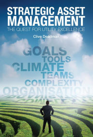 Title: Strategic Asset Management: The quest for utility excellence, Author: Clive Deadman