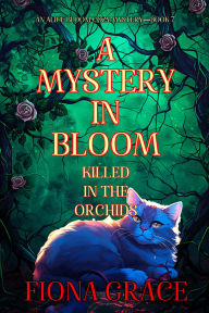 Title: A Mystery in Bloom: Killed in the Orchids (An Alice Bloom Cozy MysteryBook 7), Author: Fiona Grace