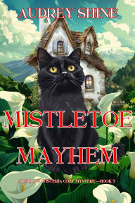 Title: Mistletoe Mayhem (A Willow Wisteria Cozy MysteryBook Five), Author: Audrey Shine