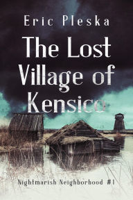 Title: The Lost Village of Kensico, Author: Eric Pleska