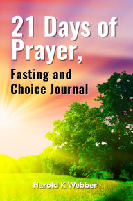 Title: 21 days of Prayer, Fasting and Choice Journal, Author: Pastor Harold K. Webber