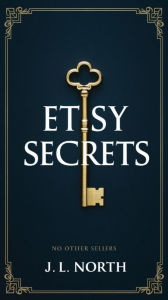 Title: Etsy Secrets: Proven Strategies for Thriving in the Online Marketplace, Author: J. L. North