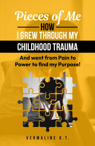 Title: Pieces of Me: How I grew through my childhood trauma and went from Pain to Power to find my Purpose!, Author: Vermaline K.T.