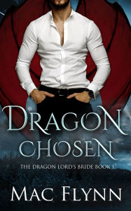 Title: Dragon Chosen: The Dragon Lord's Bride Book 1 (Dragon Shifter Romance), Author: Mac Flynn