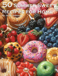 Title: 50 Summer Sweets Recipes for Home, Author: Kelly Johnson